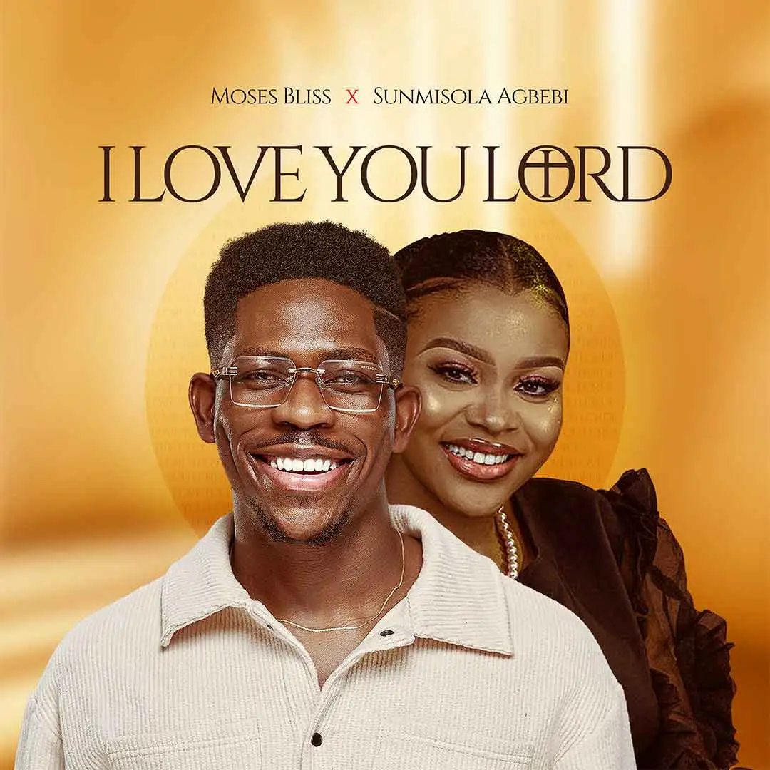 Moses Bliss I Love You Lord ft Sunmisola Agbebi Moses Bliss I Love You Lord ft Sunmisola Agbebi