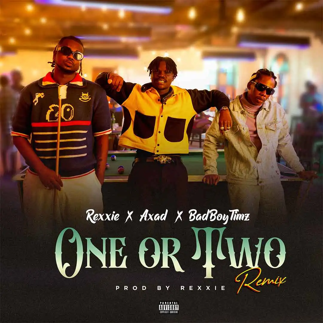 Rexxie– ONE OR TWO REMIX ft AXAD Bad Boy Timz Rexxie– ONE OR TWO REMIX ft AXAD Bad Boy Timz